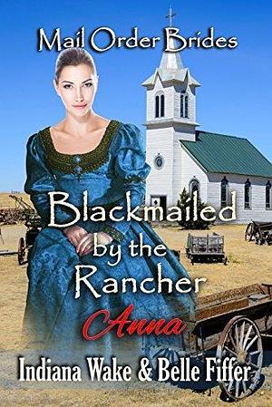 Blackmailed by the Rancher by Indiana Wake, Indiana Wake, Belle Fiffer