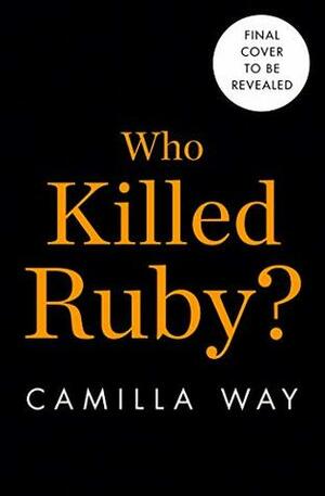 Who Killed Ruby? by Camilla Way