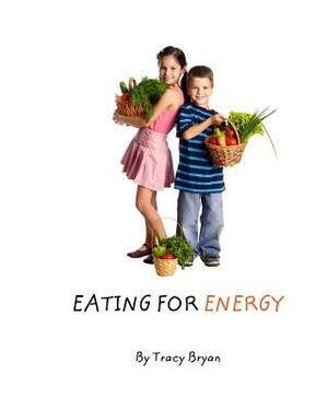 Eating For Energy by Tracy Bryan