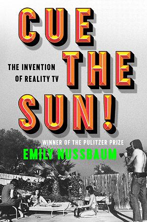 Cue the Sun!: The Invention of Reality TV by Emily Nussbaum