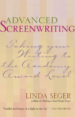 Advanced Screenwriting: Raising Your Script to the Academy Award Level by Linda Seger