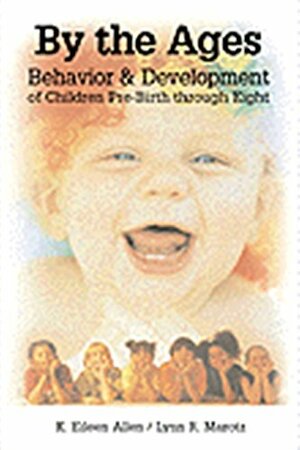 By the Ages: Behavior & Development of Children Prebirth Through 8 by K. Eileen Allen