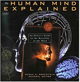 The Human Mind Explained: An Owner's Guide to the Mysteries of the Mind by Susan A. Greenfield