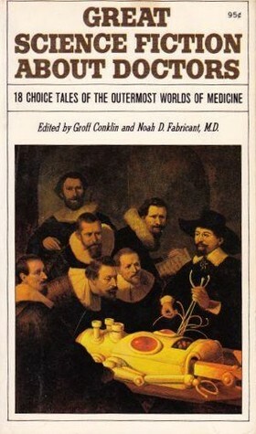 Great Science Fiction About Doctors by Arthur Porges, David Harold Fink, Miles John Breuer, J.A. Winter, F.L. Wallace, David H. Keller, Alan Nelson, Alan E. Nourse, C.M. Kornbluth, Winston K. Marks, Arthur C. Clarke, J.R. Shango, Clifton Dance Jr., Noah D. Fabricant, Murray Leinster, William Morrison, Edgar Allan Poe, Groff Conklin, Arthur Conan Doyle, Nathaniel Hawthorne