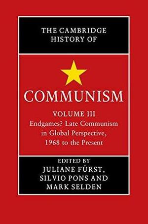 The Cambridge History of Communism: Volume 3, Endgames? Late Communism in Global Perspective, 1968 to the Present by Mark Selden, Silvio Pons, Juliane Fürst