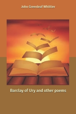 Barclay of Ury and other poems by John Greenleaf Whittier