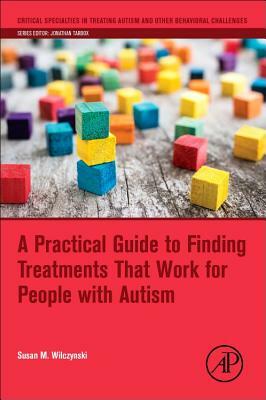 A Practical Guide to Finding Treatments That Work for People with Autism by Susan M. Wilczynski