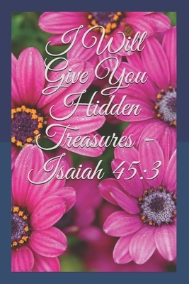 I Will Give You Hidden Treasures - Isaiah 45: 3 by T. Williams