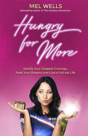 Hungry for More: Satisfy Your Deepest Cravings, Feed Your Dreams and Live a Full-Up Life by Melissa Wells