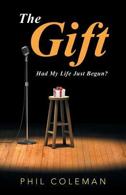 The Gift: Had My Life Just Begun? by Phil Coleman