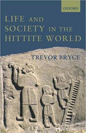 Life and Society in the Hittite World by Trevor Bryce