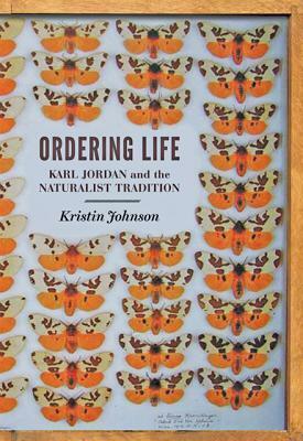Ordering Life: Karl Jordan and the Naturalist Tradition by Kristin Johnson