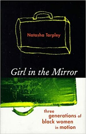 Girl in the Mirror : Three Generations of Black Women in Motion by Natasha Anastasia Tarpley