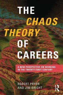 The Chaos Theory of Careers: A New Perspective on Working in the Twenty-First Century by Jim Bright, Robert Pryor