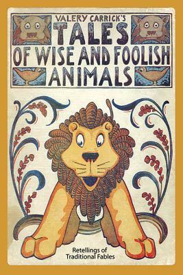 Tales of Wise and Foolish Animals: Retellings of Traditional Fables by Valery Carrick