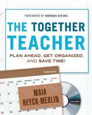 The Together Teacher: Plan Ahead, Get Organized, and Save Time! by Norman Atkins, Maia Heyck-Merlin