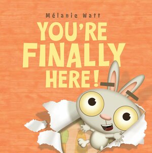 You're Finally Here! by Mélanie Watt