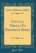 Catulli, Tibulli Et Propertii Opera by Gaius Valerius Catullus
