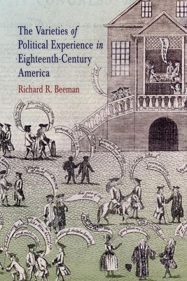 The Varieties of Political Experience in Eighteenth-Century America by Richard R. Beeman
