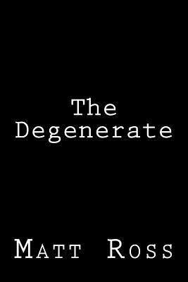 The Degenerate by Matt Ross