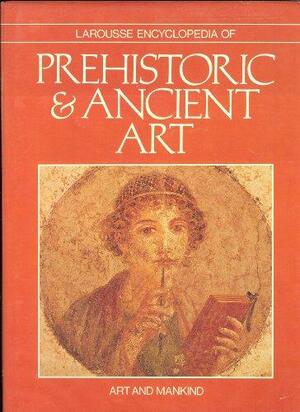 Larousse Encyclopedia of Prehistoric & Ancient Art by René Huyghe