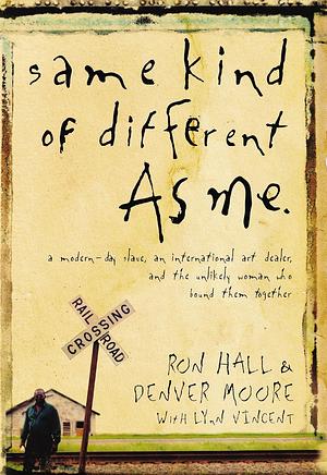 Same Kind of Different As Me: A Modern-Day Slave, an International Art Dealer, and the Unlikely Woman Who Bound Them Together by Ron Hall