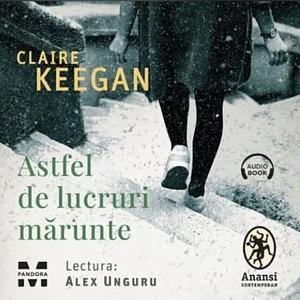 Astfel de lucruri mărunte  by Claire Keegan