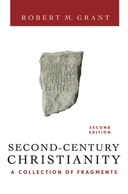 Second-Century Christianity, Revised and Expanded: A Collection of Fragments by Robert M. Grant