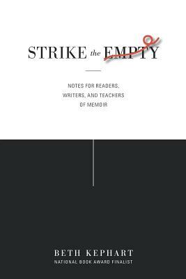 Strike the Empty: Notes for Readers, Writers, and Teachers of Memoir by Beth Kephart