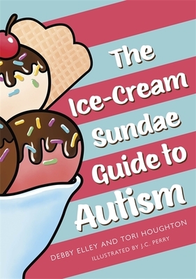 The Ice-Cream Sundae Guide to Autism: An Interactive Kids' Book for Understanding Autism by Tori Houghton, Debby Elley