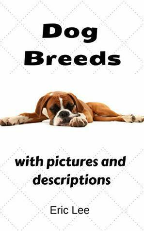 Dog breeds A Guide to 261 Breeds with pictures and description of each dog breed type: canine breeds A Guide to 261 Breeds with pictures and description of each dog breed types by Eric Lee