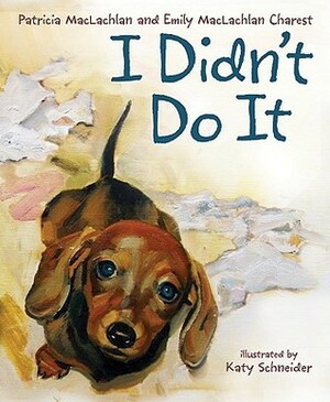 I Didn't Do It by Katy Schneider, Patricia MacLachlan, Emily MacLachlan Charest