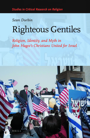 Righteous Gentiles: Religion, Identity, and Myth in John Hagee's Christians United for Israel by Sean Durbin