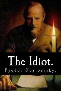 The Idiot by Fyodor Dostoevsky. by Fyodor Dostoevsky