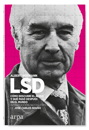 LSD - cómo descubrí el ácido y qué pasó después en el mundo by Albert Hofmann