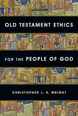 Old Testament Ethics for the People of God by Christopher J. H. Wright