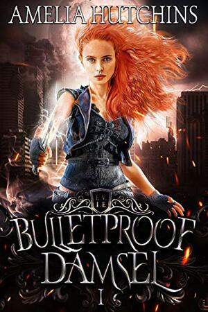 Bulletproof Damsel by Amelia Hutchins