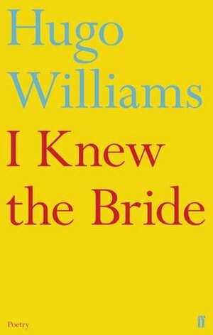 I Knew the Bride by Hugo Williams