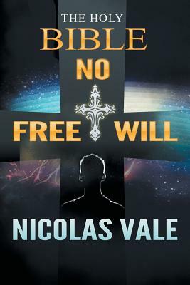 The Holy Bible: No Free Will by Nick Vale