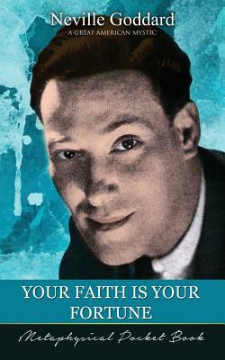 Your Faith Is Your Fortune ( Metaphysical Pocket Book ) by Neville Goddard