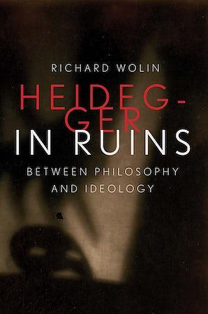 Heidegger in Ruins: Between Philosophy and Ideology by Richard Wolin