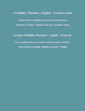 A Fulfulde (Maasina) - English - French Lexicon: A Root-Based Compilation Drawn from Extant Sources by David J. Dwyer, Donald W. Osborn, Joseph I. Donohoe