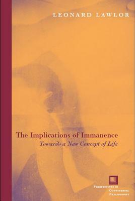 The Implications of Immanence: Toward a New Concept of Life by Leonard Lawlor