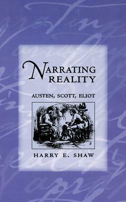 Narrating Reality: Austen, Scott, Eliot by Harry E. Shaw