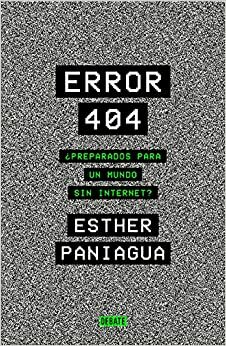 Error 404: ¿Preparados para un mundo sin internet? by Esther Paniagua