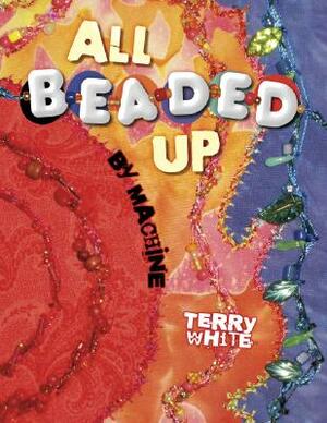 All Beaded Up by Machine by Terry White