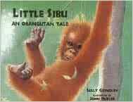 Little Sibu: An Orangutan Tale by Sally Grindley