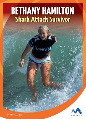 Bethany Hamilton: Shark Attack Survivor by Amy Van Zee