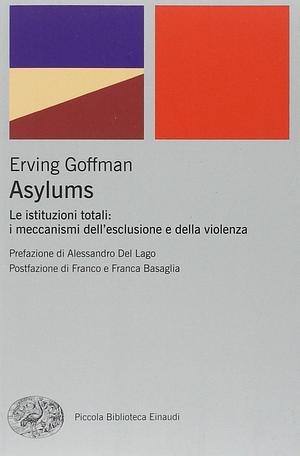 Asylums. Le istituzioni totali: i meccanismi dell'esclusione e della violenza by Erving Goffman, Erving Goffman