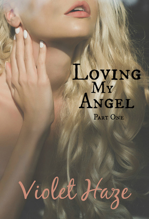 Loving My Angel: Part One by Violet Haze